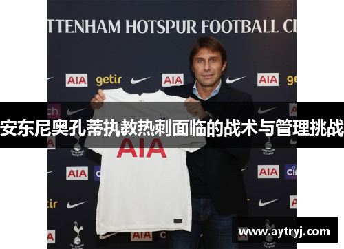 安东尼奥孔蒂执教热刺面临的战术与管理挑战